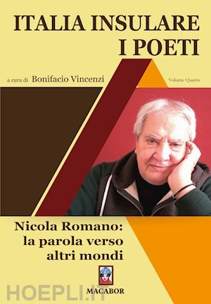 vincenzi b.(curatore) - italia insulare. i poeti. vol. 4: nicola romano: la parola verso altri mondi