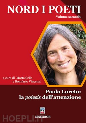 vincenzi b.(curatore); celio m.(curatore) - nord i poeti. vol. 2: paola loreto: la poiesis dell'attenzione