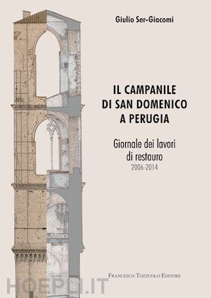 ser-giacomi giulio - il campanile di san domenico a perugia. giornale dei lavori di restauro 2006-2014