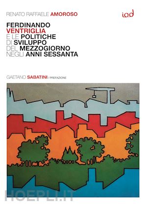 amoroso renato raffaele - ferdinando ventriglia e le politiche di sviluppo del mezzogiorno negli anni sess