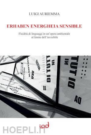 auriemma luigi - erhaben energheia sensible. fluidità di linguaggi in un'opera ambientale al limite dell'invisibile