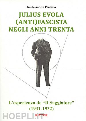 pautasso guido andrea - julius evola (anti) fascista negli anni trenta