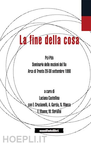 castellina l.(curatore) - la fine della cosa. pci-pds. seminario delle mozioni del no (arco di trento 28-30 settembre 1990)