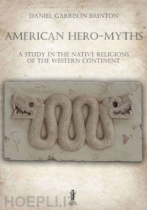brinton daniel garrison - american hero-myths. a study in the native religions of the western continent