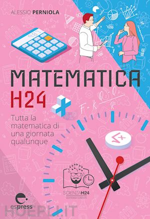 perniola alessio - matematica h24. tutta la matematica di una giornata qualunque