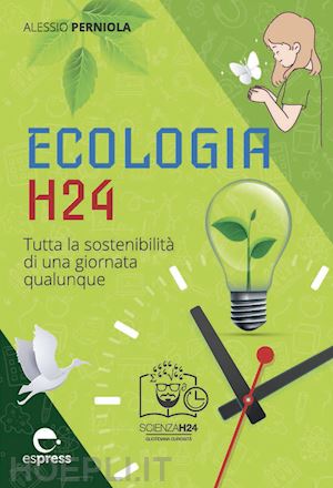 perniola alessio - ecologia h24. tutta la sostenibilita' di una giornata qualunque. ediz. a colori