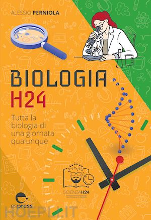perniola alessio - biologia h24. tutta la biologia di una giornata qualunque