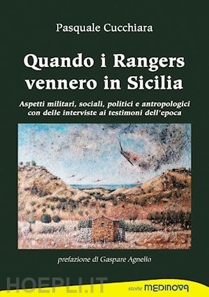 cucchiara pasquale - quando i rangers vennero in sicilia. aspetti militari, sociali, politici ed antropologici con interviste ai testimoni dell'epoca