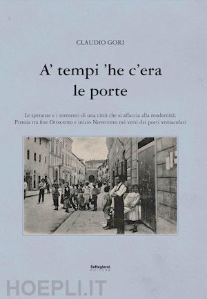 gori claudio - a' tempi 'he c'era le porte. le speranze e i tormenti di una città che si affaccia alla modernità