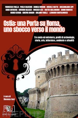 ceci v.(curatore); colaiacomo s.(curatore) - ostia: una porta su roma, uno sbocco verso il mondo. tra costa ed entroterra, profili di archeologia, storia, arte, letteratura, ambiente e attualità