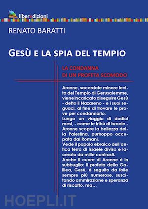 baratti renato - gesù e la spia del tempio. la condanna di un profeta scomodo