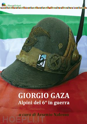 nalesso a. (curatore) - giorgio gaza. alpini del 6° in guerra