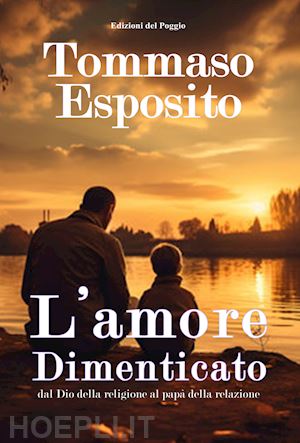 esposito tommaso - l'amore dimenticato dal dio della religione al papà della relazione