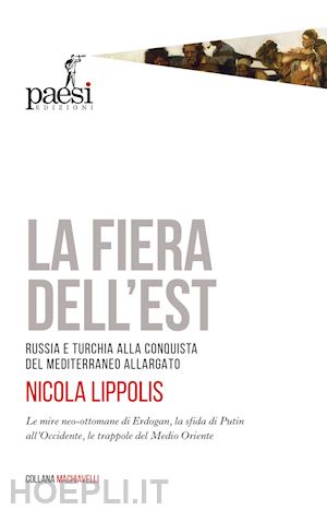 lippolis nicola - la fiera dell'est. russia e turchia alla conquista del mediterraneo allargato