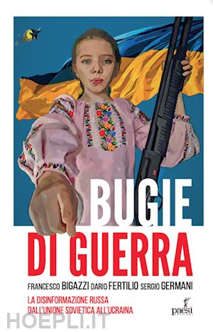 bigazzi francesco; fertilio dario; germani luigi sergio - bugie di guerra