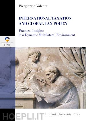 valente piergiorgio - international taxation & tax policy. practical insights in a dynamic multilateral environment