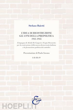 baietti stefano - l'idea di ricostruzione. gli anni della prepolitica