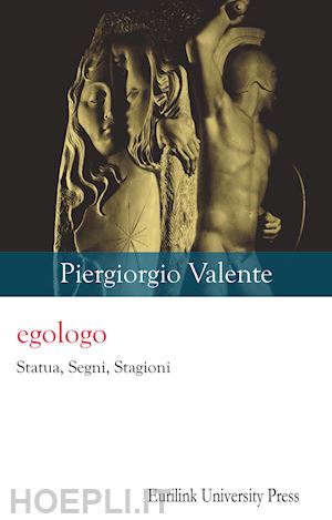 valente piergiorgio - egologo. statua, segni, stagioni. nuova ediz.