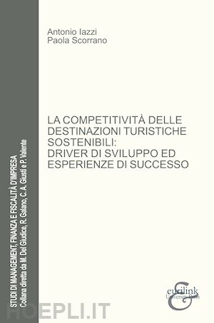 iazzi antonio; scorrano paola - competitivita' delle destinazioni turistiche sostenibili: driver di sviluppo ed