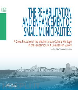 colletta t.(curatore) - the rehabilitation and enhancement of small municipalities. a great resource of the mediterranean cultural heritage in the pandemic era. a comparison survey