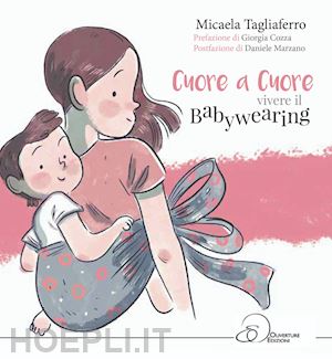 tagliaferro micaela - cuore a cuore. vivere il babywearing