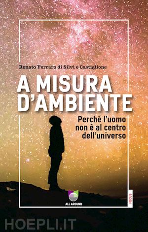 ferraro di silvi e castiglione renato - a misura d'ambiente. perché l'uomo non è al centro dell'universo