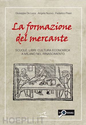 de luca giuseppe; nuovo angela; piseri federico - formazione del mercante. scuole, libri, cultura economica a milano nel rinascime