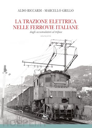 riccardi aldo; grillo marcello - la trazione elettrica nelle ferrovie italiane vol. 1