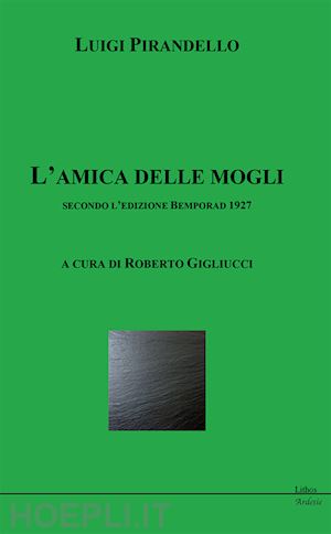 pirandello luigi - l'amica delle mogli secondo l'edizione bemporad 1927