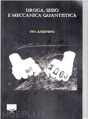 anzivino ivo - droga, sesso e meccanica quantistica