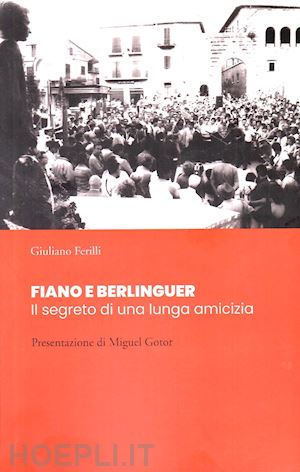 ferilli giuliano - fiano e berlinguer. il segreto di una lunga amicizia