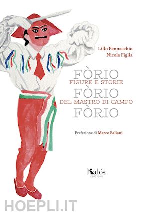 pennacchio lillo - fòrio fòrio fòrio. figure e storie del mastro di campo