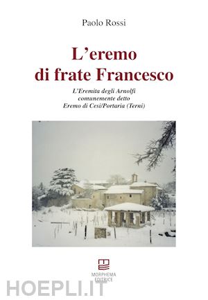 rossi paolo - l'eremo di frate francesco. l'eremita degli arnolfi comunemente detto eremo di cesi/portaria (terni)