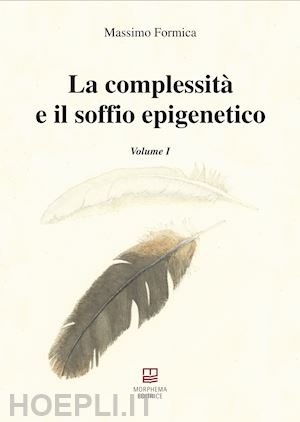 formica massimo - la complessità e il soffio epigenetico. vol. 1