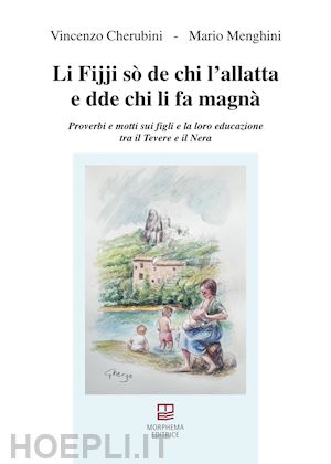 cherubini vincenzo; menghini mario - li fijji sò de chi l'allatta e dde chi li fa magnà. proverbi e motti sui figli e la loro educazione tra il tevere e il nera