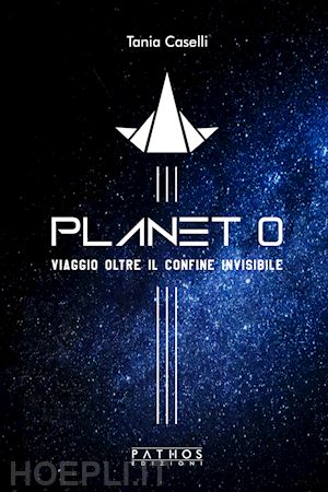 caselli tania - planet 0. viaggio oltre il confine invisibile