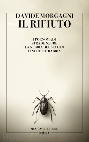 morgagni davide - il rifiuto. i pornomadi. strade negre. la nebbia del secolo. finché c'è rabbia