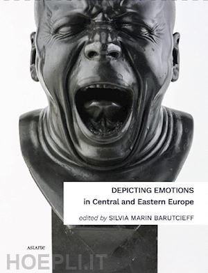 marin barutcieff s.(curatore) - depicting emotions in central and eastern europe (1350-1900)