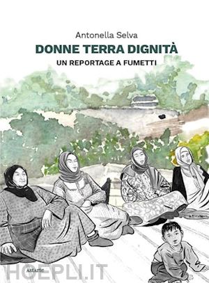 selva antonella - donne terra dignità. un reportage a fumetti