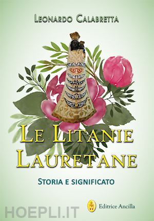 calabretta leonardo - le litanie lauretane. storia e significato