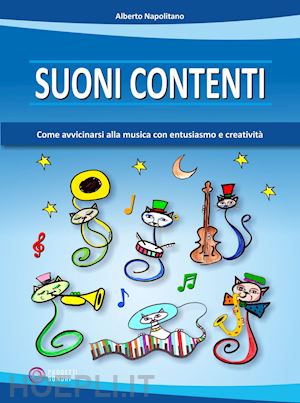 napolitano alberto - suoni contenti. come avvicinarsi alla musica con entusiasmo e creativita'