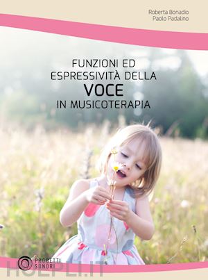 bonadio roberta; padalino paolo - funzioni ed espressivita' della voce in musicoterapia