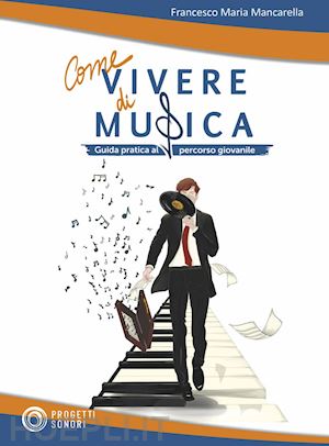 mancarella francesco maria - come vivere di musica