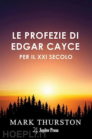 thurston mark - le profezie di edgar cayce per il xxi secolo. con istruzioni per vivere nel ventunesimo secolo che cayce prevedeva