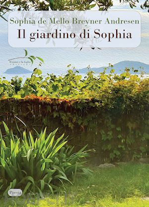 andresen sophia de mello breyner; maggiani r. (curatore) - il giardino di sophia. testo portoghese a fronte