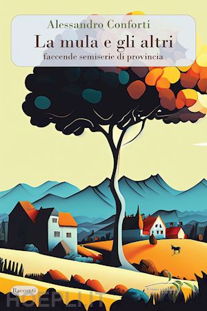 conforti alessandro - la mula e gli altri. faccende semiserie di provincia