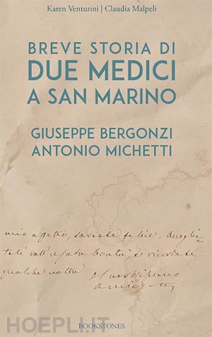 venturini karen; malpeli claudia - breve storia di due medici a san marino. giuseppe bergonzi. antonio michetti