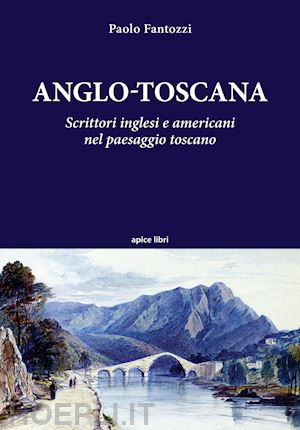 fantozzi paolo - anglo-toscana. scrittori inglesi e americani nel paesaggio toscano