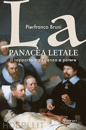 bruni pierfranco - la panacea letale. il rapporto tra scienza e potere