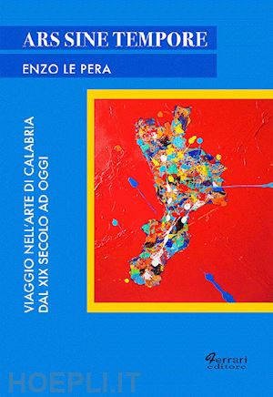 le pera enzo - ars sine tempore. viaggio nell'arte di calabria dal xix secolo ad oggi